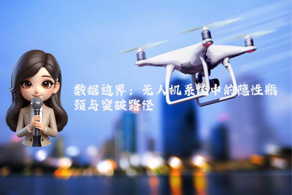 数据边界：无人机系统中的隐性瓶颈与突破路径