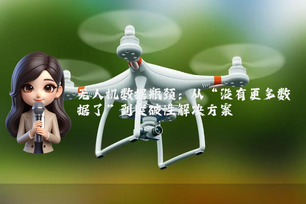 无人机数据瓶颈：从“没有更多数据了”到突破性解决方案