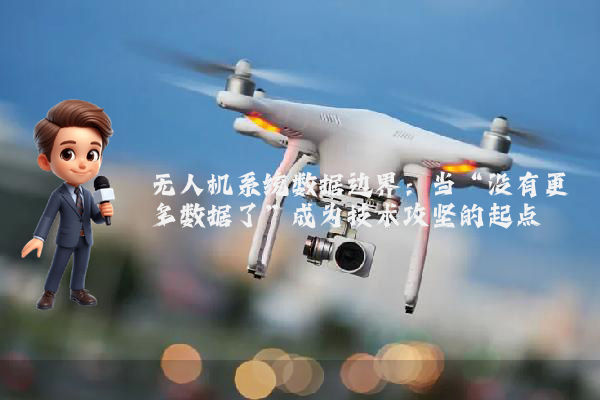 无人机系统数据边界：当“没有更多数据了”成为技术攻坚的起点