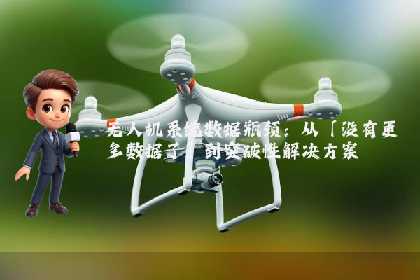 无人机系统数据瓶颈：从「没有更多数据了」到突破性解决方案